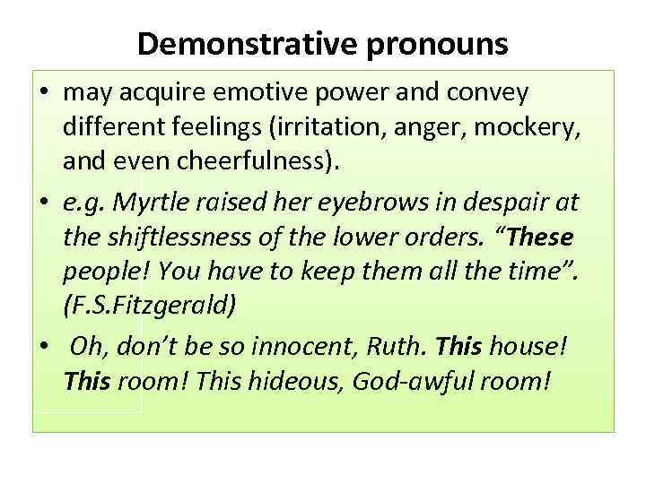 Demonstrative pronouns • may acquire emotive power and convey different feelings (irritation, anger, mockery,