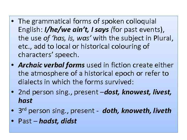  • The grammatical forms of spoken colloquial English: I/he/we ain’t, I says (for