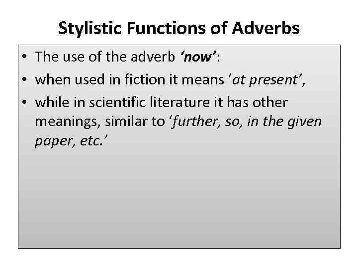 Stylistic Functions of Adverbs • The use of the adverb ‘now’: • when used