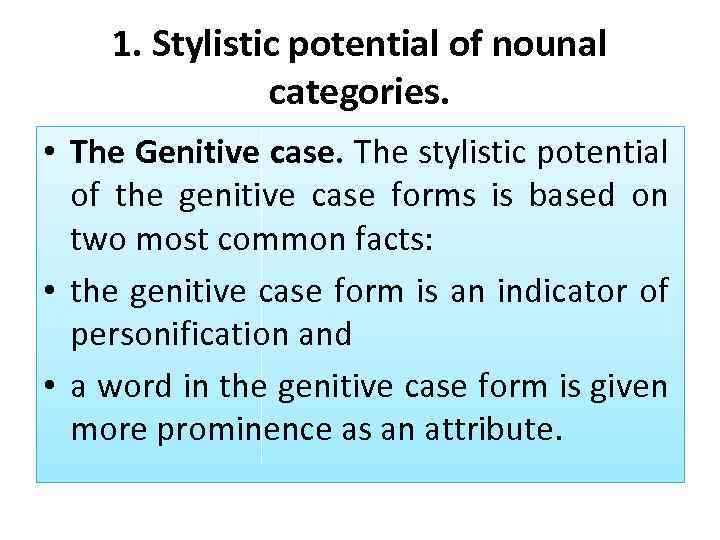 1. Stylistic potential of nounal categories. • The Genitive case. The stylistic potential of