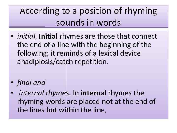According to a position of rhyming sounds in words • initial, Initial rhymes are