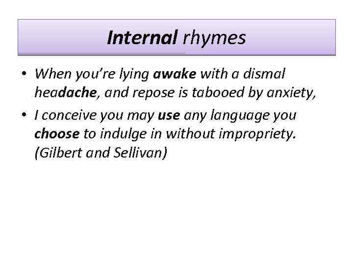 Internal rhymes • When you’re lying awake with a dismal headache, and repose is