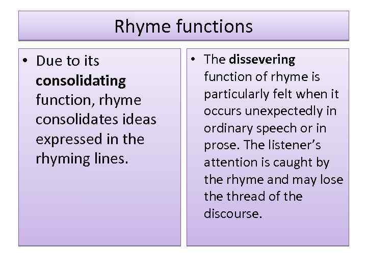 Rhyme functions • Due to its consolidating function, rhyme consolidates ideas expressed in the