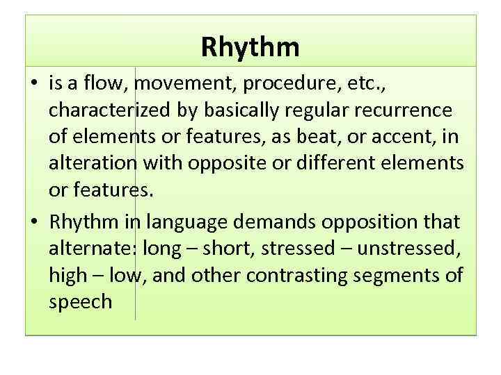 Rhythm • is a flow, movement, procedure, etc. , characterized by basically regular recurrence