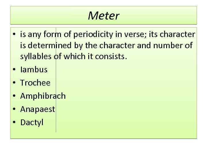 Meter • is any form of periodicity in verse; its character is determined by