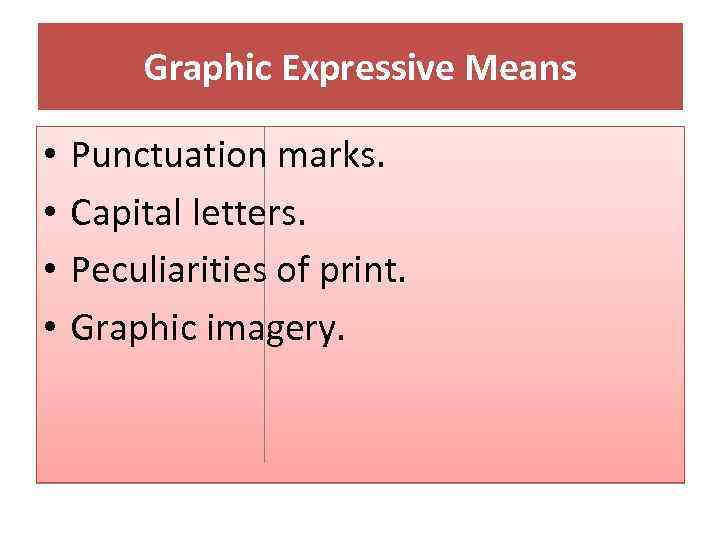 Graphic Expressive Means • • Punctuation marks. Capital letters. Peculiarities of print. Graphic imagery.