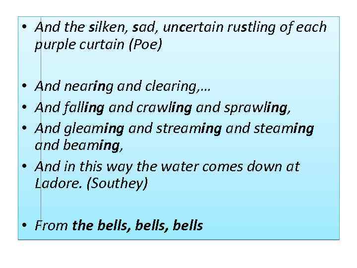  • And the silken, sad, uncertain rustling of each purple curtain (Poe) •