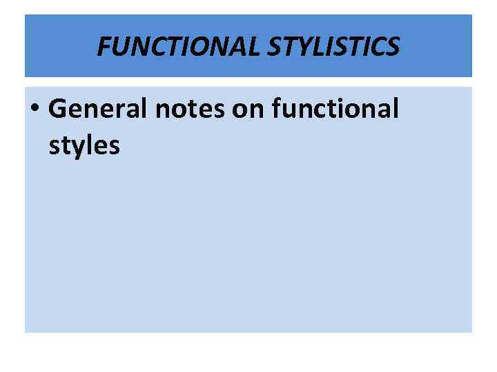 FUNCTIONAL STYLISTICS • General notes on functional styles 