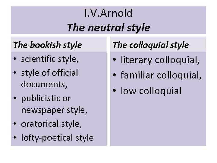 I. V. Arnold The neutral style The bookish style • scientific style, • style