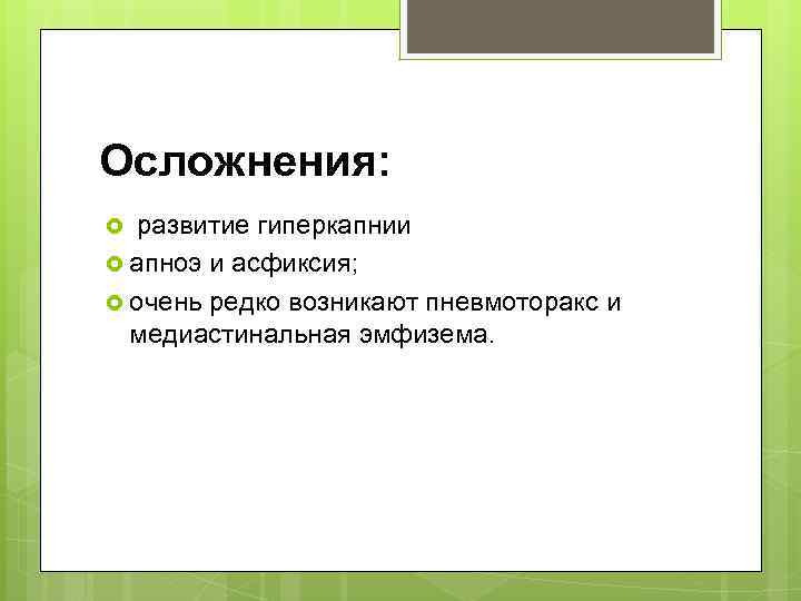 Осложнения: развитие гиперкапнии апноэ и асфиксия; очень редко возникают пневмоторакс и медиастинальная эмфизема. 