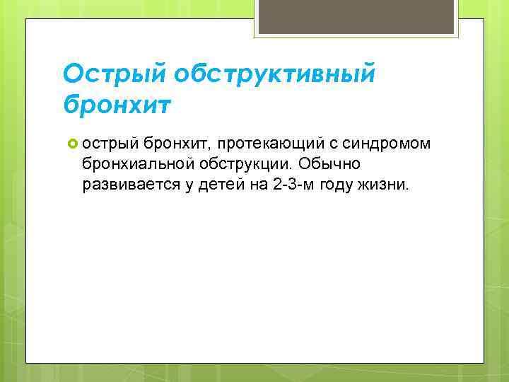 Острый обструктивный бронхит острый бронхит, протекающий с синдромом бронхиальной обструкции. Обычно развивается у детей
