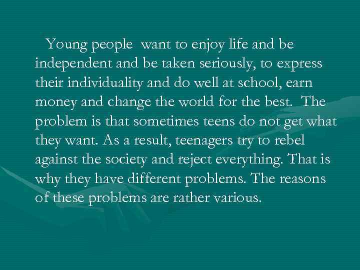 Young people want to enjoy life and be independent and be taken seriously, to