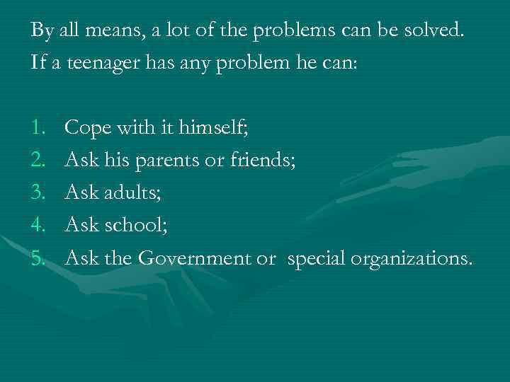 By all means, a lot of the problems can be solved. If a teenager
