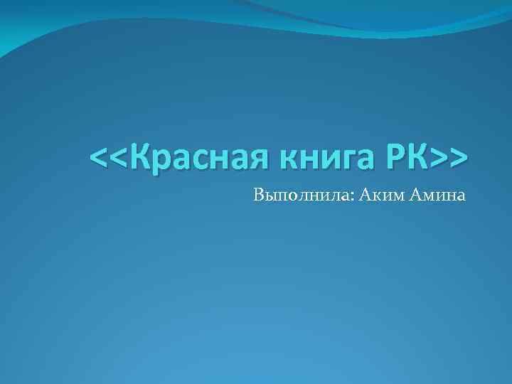<<Красная книга РК>> Выполнила: Аким Амина 