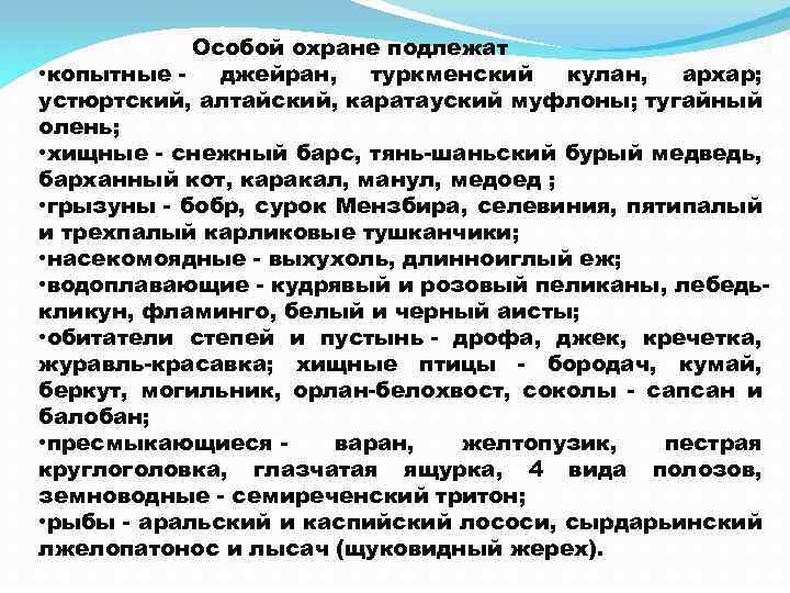 Особой охране подлежат • копытные джейран, туркменский кулан, архар; устюртский, алтайский, каратауский муфлоны; тугайный