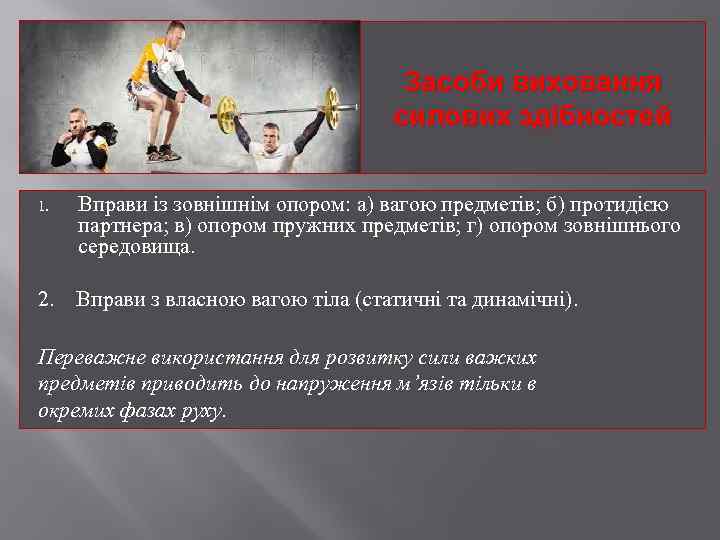 Засоби виховання силових здібностей 1. Вправи із зовнішнім опором: а) вагою предметів; б) протидією