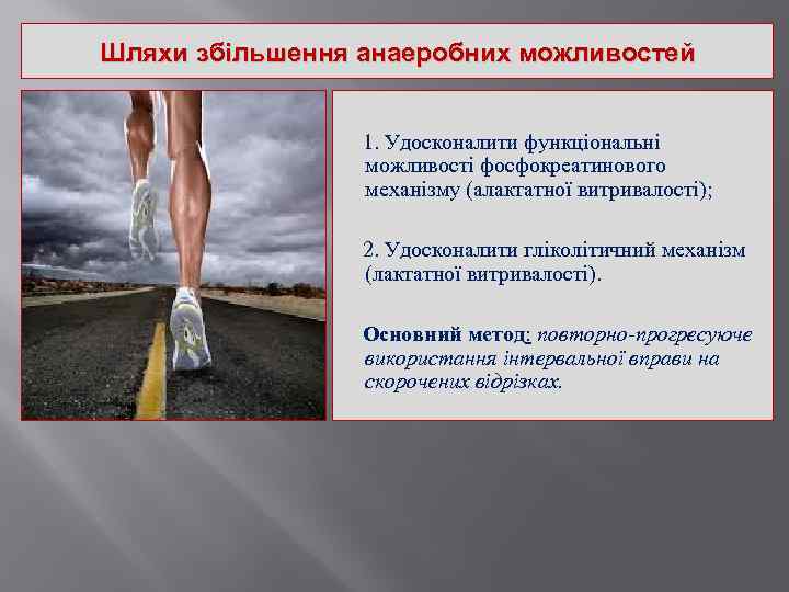 Шляхи збільшення анаеробних можливостей 1. Удосконалити функціональні можливості фосфокреатинового механізму (алактатної витривалості); 2. Удосконалити