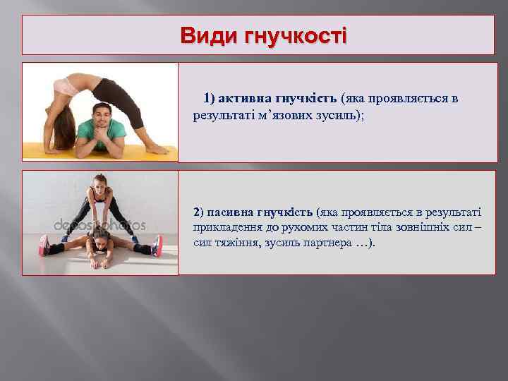 Види гнучкості 1) активна гнучкість (яка проявляється в результаті м’язових зусиль); 2) пасивна гнучкість