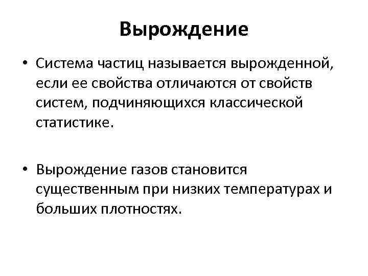 Вырождение • Система частиц называется вырожденной, если ее свойства отличаются от свойств систем, подчиняющихся