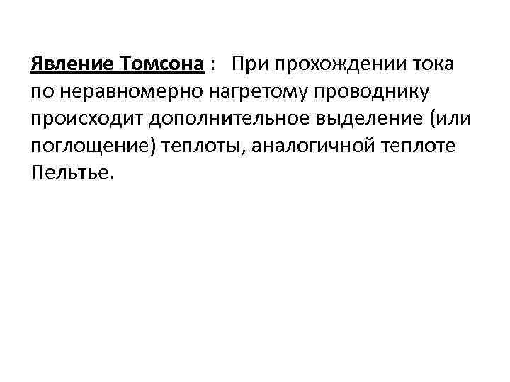 Явление Томсона : При прохождении тока по неравномерно нагретому проводнику происходит дополнительное выделение (или