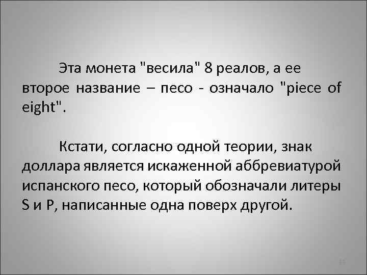 Эта монета "весила" 8 реалов, а ее второе название – песо - означало "piece