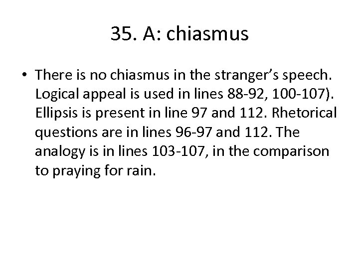 35. A: chiasmus • There is no chiasmus in the stranger’s speech. Logical appeal