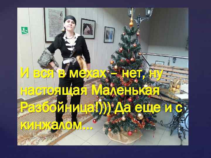 И вся в мехах – нет, ну настоящая Маленькая Разбойница!))) Да еще и с