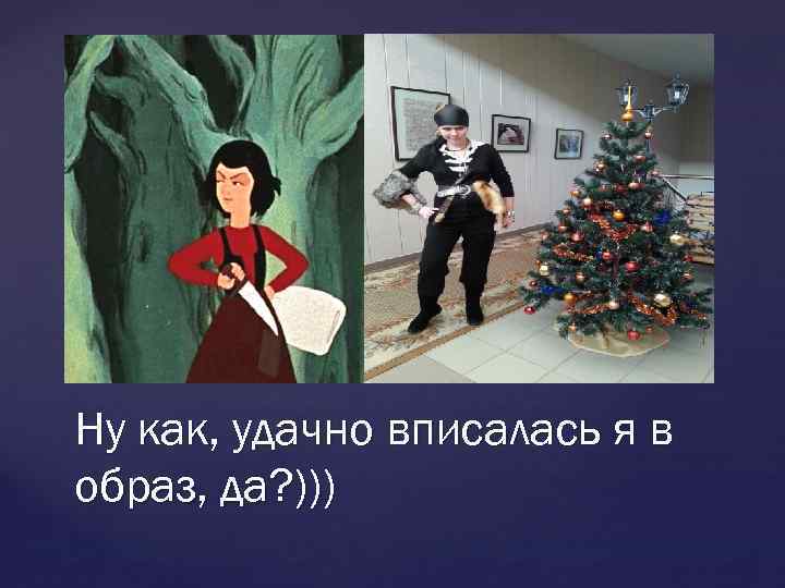 Ну как, удачно вписалась я в образ, да? ))) 