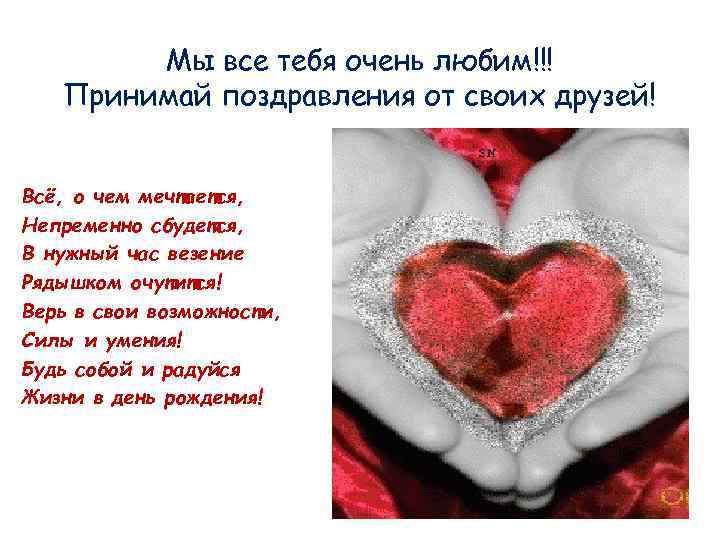 Мы все тебя очень любим!!! Принимай поздравления от своих друзей! Всё, о чем мечтается,