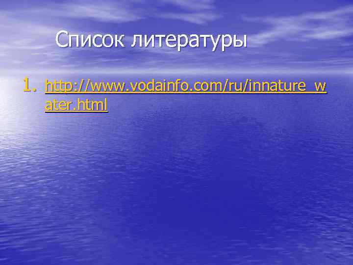  Список литературы 1. http: //www. vodainfo. com/ru/innature_w ater. html 