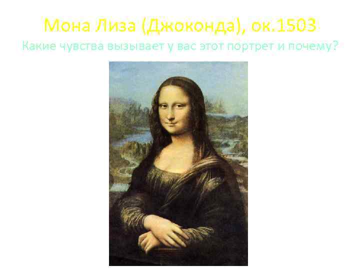 Мона Лиза (Джоконда), ок. 1503 Какие чувства вызывает у вас этот портрет и почему?