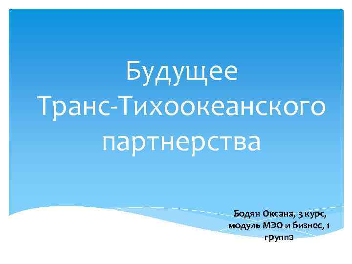 Будущее Транс Тихоокеанского партнерства Бодян Оксана, 3 курс, модуль МЭО и бизнес, 1 группа
