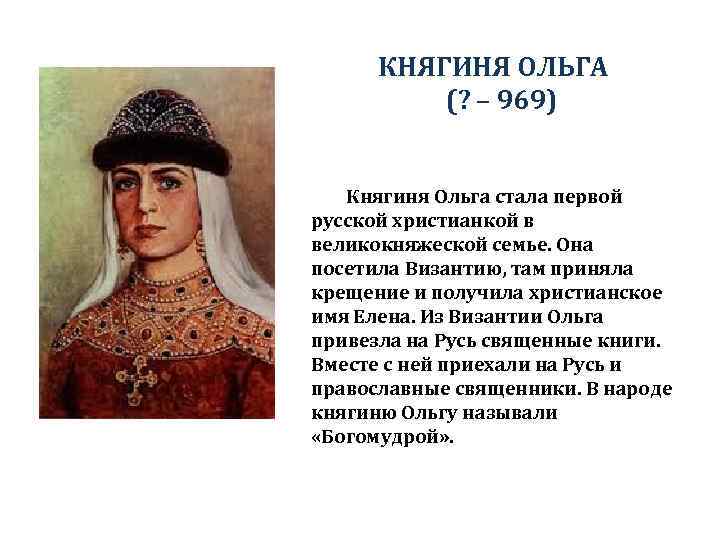 КНЯГИНЯ ОЛЬГА (? – 969) Княгиня Ольга стала первой русской христианкой в великокняжеской семье.