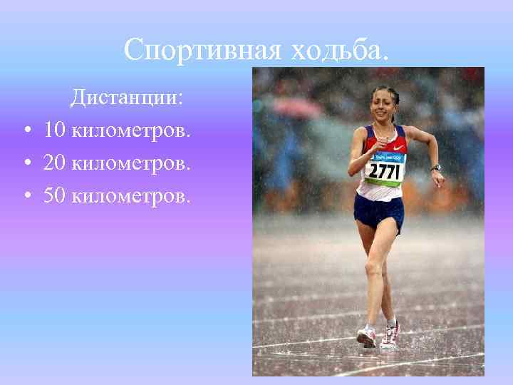 Спортивная ходьба. Дистанции: • 10 километров. • 20 километров. • 50 километров. 
