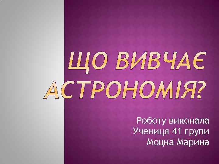 Роботу виконала Учениця 41 групи Моцна Марина 