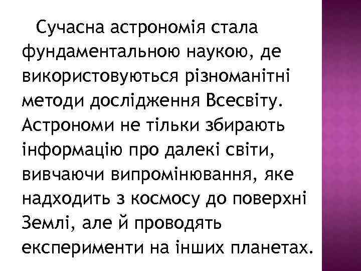 Сучасна астрономія стала фундаментальною наукою, де використовуються різноманітні методи дослідження Всесвіту. Астрономи не тільки