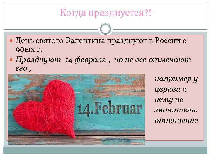 Когда празднуется? ! День святого Валентина празднуют в России с 90 ых г. Празднуют