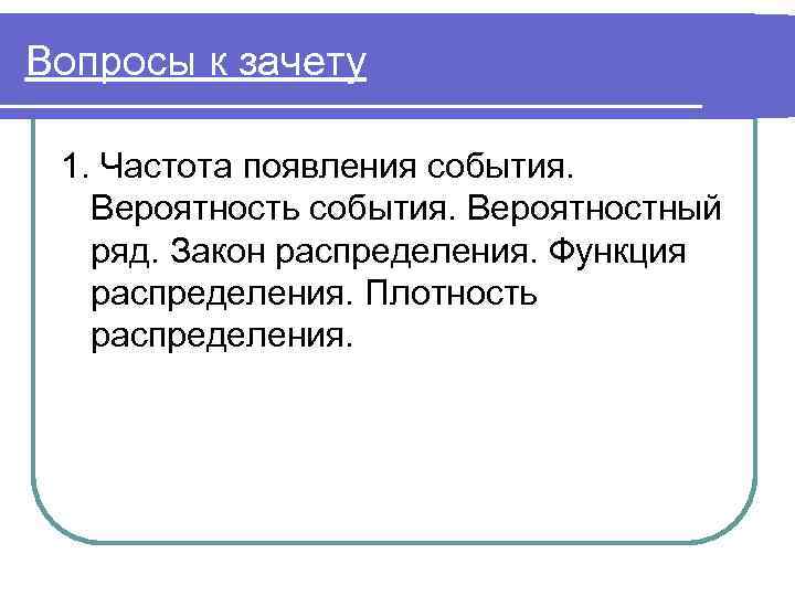 Вопросы к зачету 1. Частота появления события. Вероятность события. Вероятностный ряд. Закон распределения. Функция