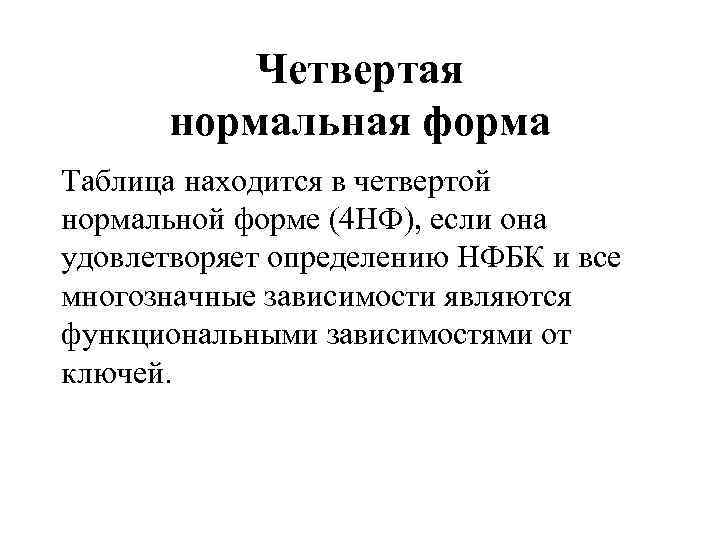 Четвертая нормальная форма Таблица находится в четвертой нормальной форме (4 НФ), если она удовлетворяет