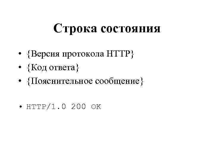 Строка состояния • {Версия протокола HTTP} • {Код ответа} • {Пояснительное сообщение} • HTTP/1.