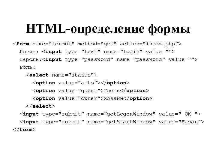 HTML-определение формы <form name="form 01" method="get" action="index. php"> Логин: <input type="text" name="login" value=""> Пароль: