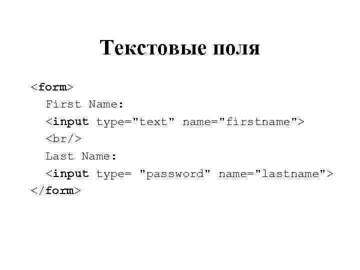 Текстовые поля <form> First Name: <input type="text" name="firstname"> <br/> Last Name: <input type= "password"