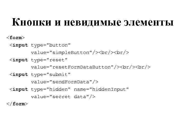 Кнопки и невидимые элементы <form> <input type="button" value="simple. Button"/><br/> <input type="reset" value="reset. Form. Data.