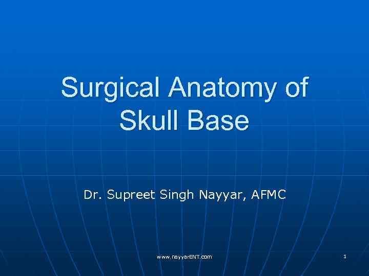 Surgical Anatomy of Skull Base Dr. Supreet Singh Nayyar, AFMC www. nayyar. ENT. com