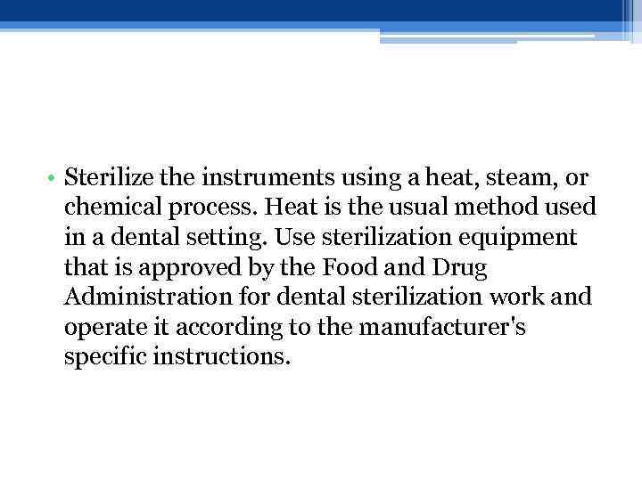  • Sterilize the instruments using a heat, steam, or chemical process. Heat is