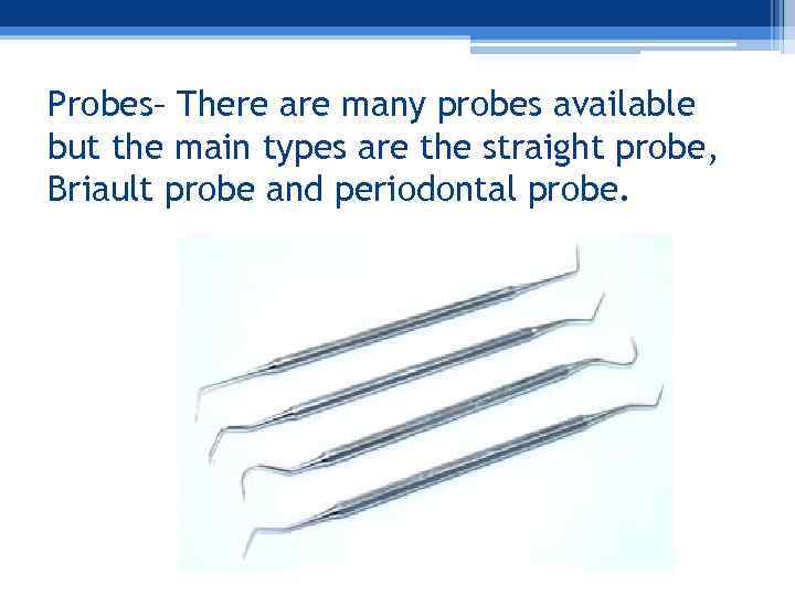 Probes– There are many probes available but the main types are the straight probe,