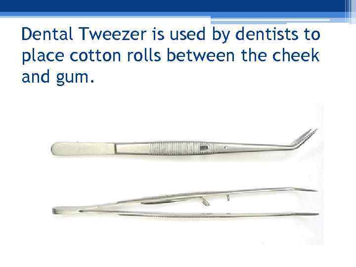 Dental Tweezer is used by dentists to place cotton rolls between the cheek and