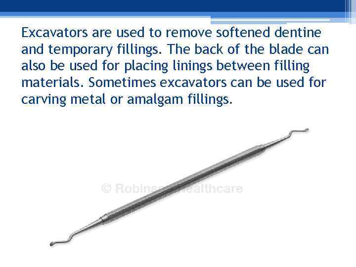 Excavators are used to remove softened dentine and temporary fillings. The back of the