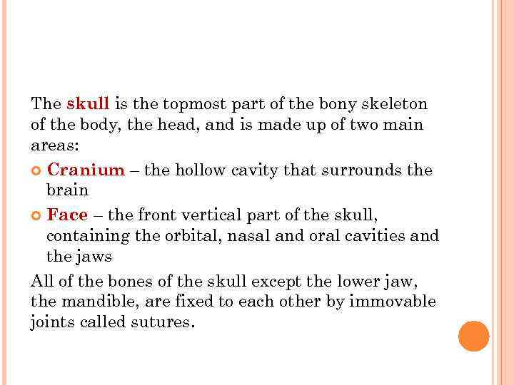 The skull is the topmost part of the bony skeleton of the body, the