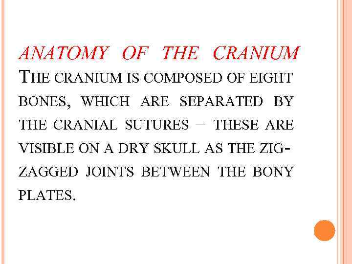 ANATOMY OF THE CRANIUM IS COMPOSED OF EIGHT BONES, WHICH ARE SEPARATED BY THE